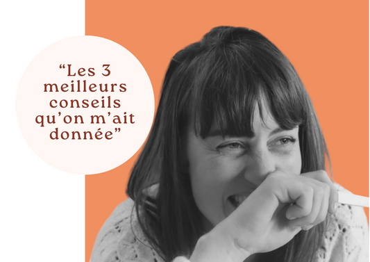 Les 3 meilleurs conseils qu'on m'ait donnée